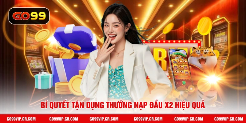 Bí quyết tận dụng thưởng nạp đầu x2 hiệu quả