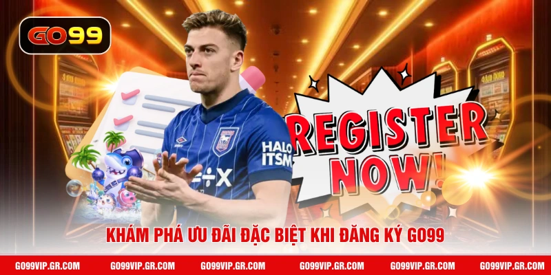 Khám phá ưu đãi đặc biệt khi đăng ký GO99