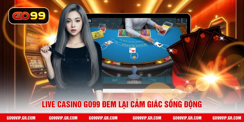 Live casino GO99 đem lại cảm giác sống động