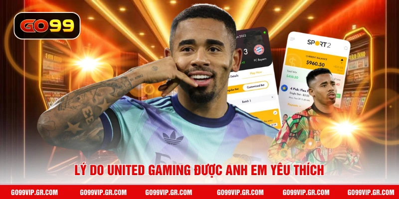 Lý do United Gaming được anh em yêu thích