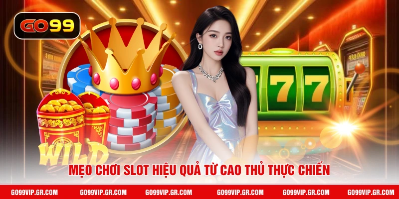 Mẹo chơi slot hiệu quả từ cao thủ thực chiến