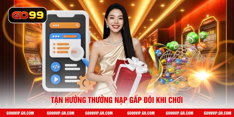 Tận hưởng thưởng nạp gấp đôi khi chơi