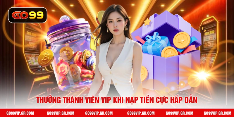 Thưởng thành viên VIP khi nạp tiền cực hấp dẫn