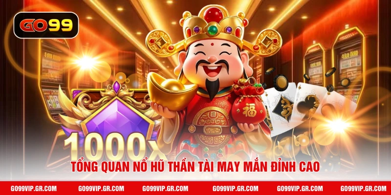 Tổng quan nổ hũ Thần Tài may mắn đỉnh cao